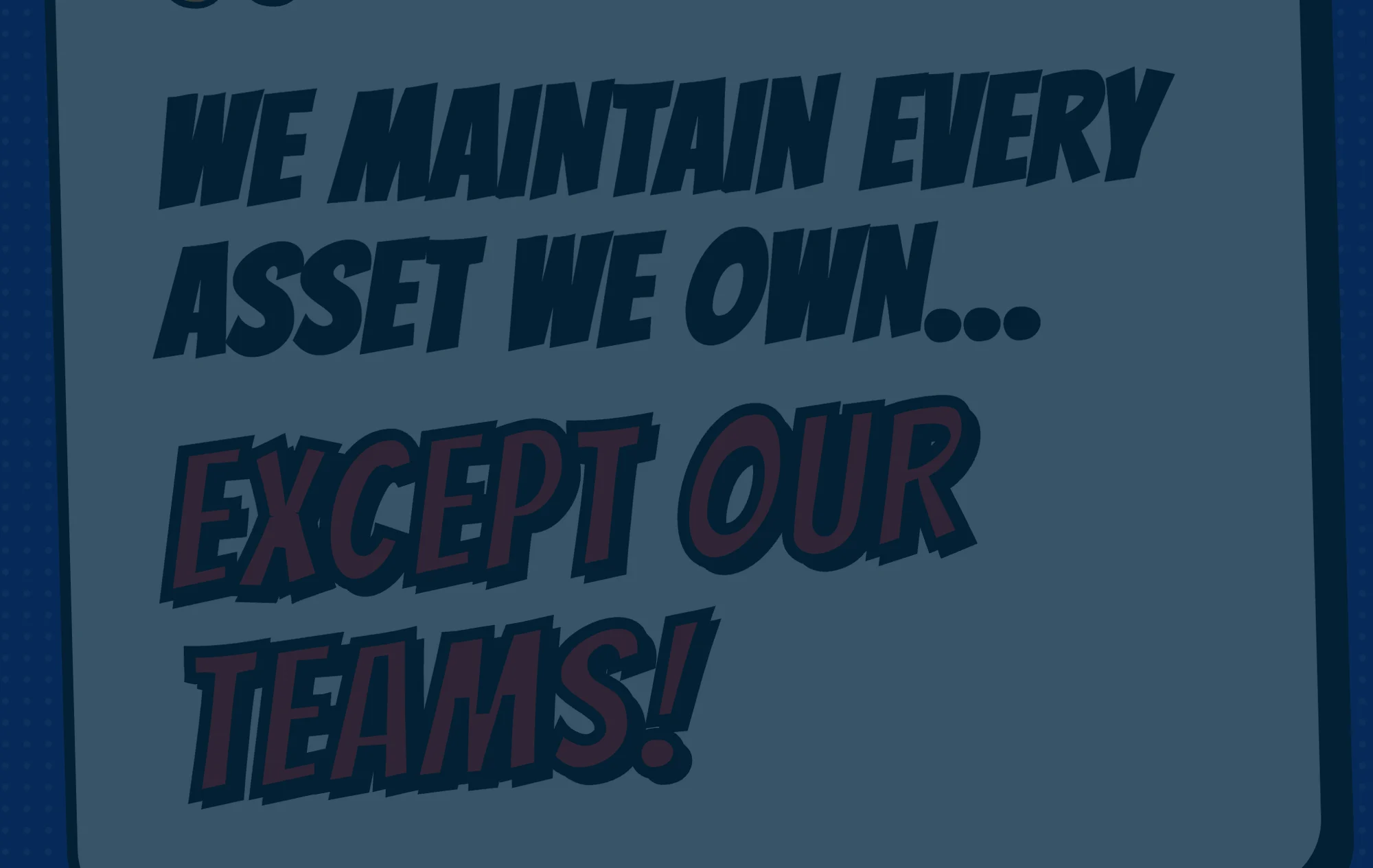Part 4: Making honesty fast, and keeping it fast. Comic-style speech bubble reading we maintain every asset we own, except our teams